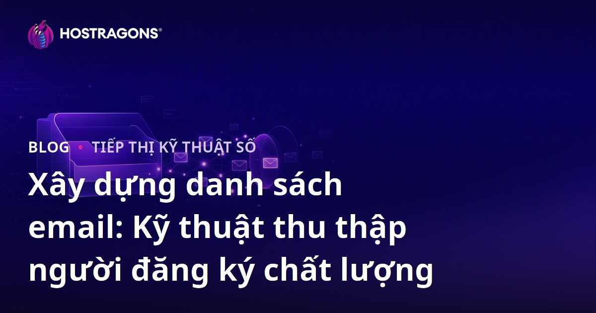 Xây dựng danh sách email: Kỹ thuật thu thập người đăng ký chất lượng