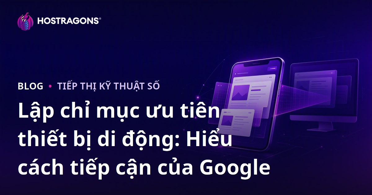 Lập chỉ mục ưu tiên thiết bị di động: Hiểu cách tiếp cận của Google