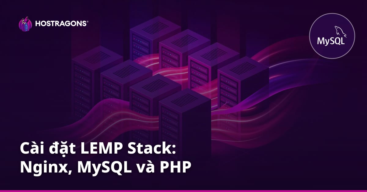 Cài đặt LEMP Stack: Nginx, MySQL và PHP