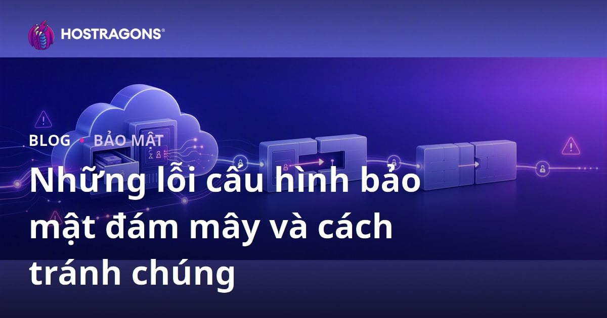 Những lỗi cấu hình bảo mật đám mây và cách tránh chúng