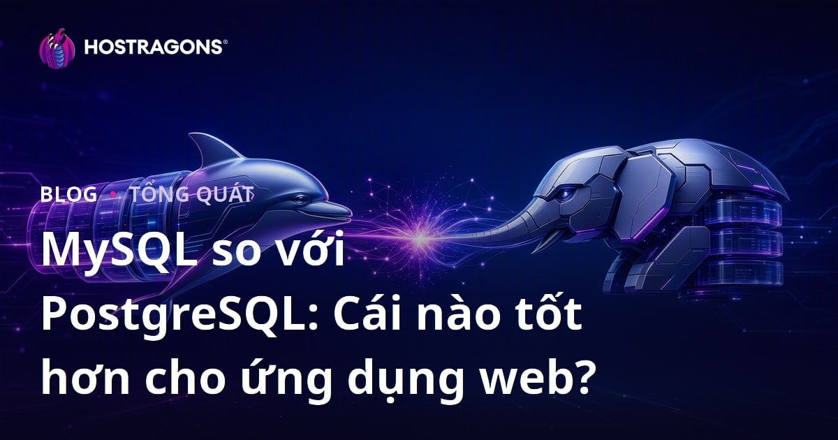 MySQL so với PostgreSQL: Cái nào tốt hơn cho ứng dụng web?