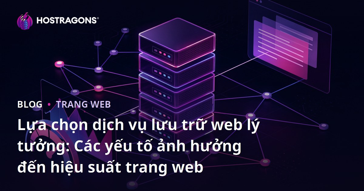 Lựa chọn dịch vụ lưu trữ web lý tưởng: Các yếu tố ảnh hưởng đến hiệu suất trang web