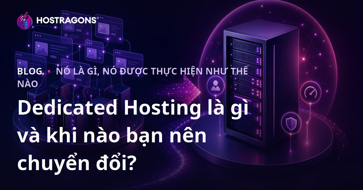Dedicated Hosting là gì và khi nào bạn nên chuyển đổi?