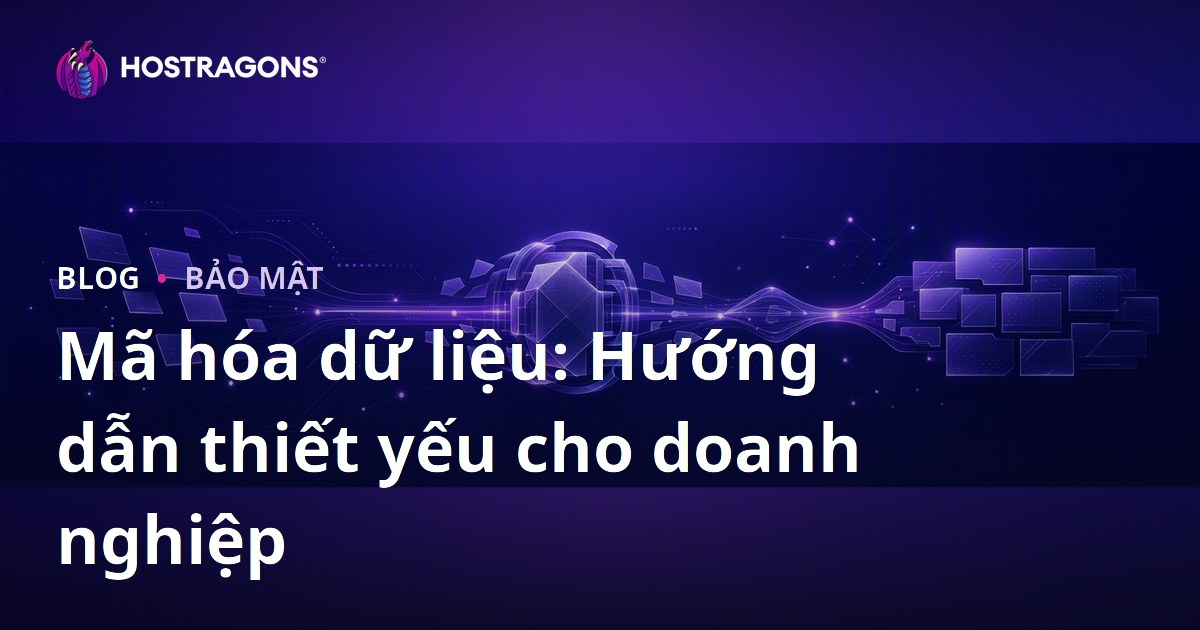 Mã hóa dữ liệu: Hướng dẫn thiết yếu cho doanh nghiệp