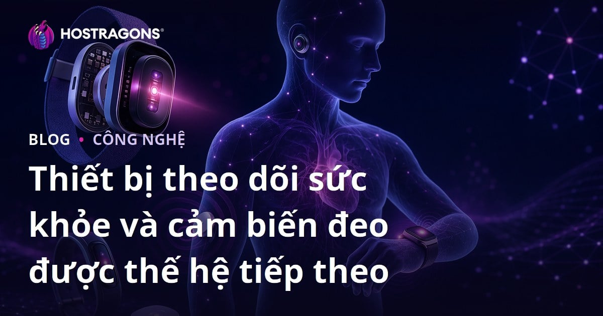 Thiết bị theo dõi sức khỏe và cảm biến đeo được thế hệ tiếp theo