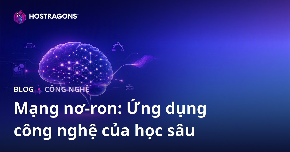 Mạng nơ-ron: Ứng dụng công nghệ của học sâu