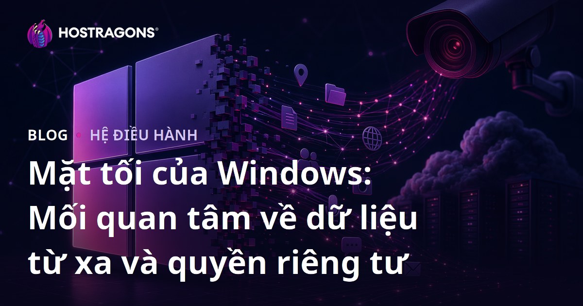Mặt tối của Windows: Mối quan tâm về dữ liệu từ xa và quyền riêng tư
