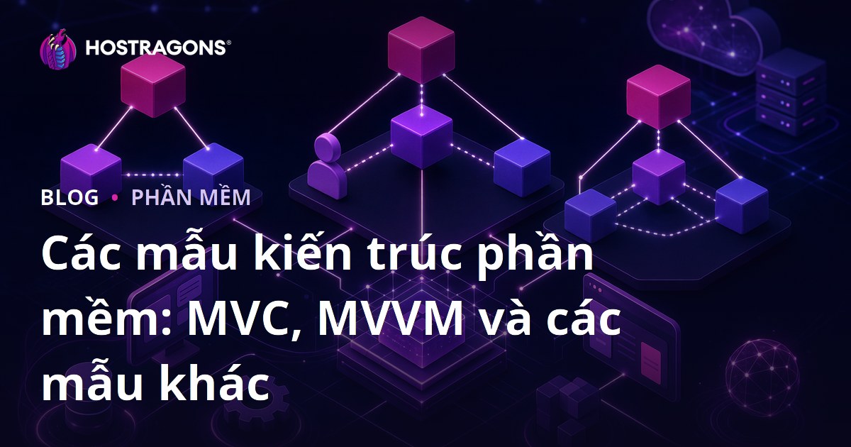 Các mẫu kiến trúc phần mềm: MVC, MVVM và các mẫu khác