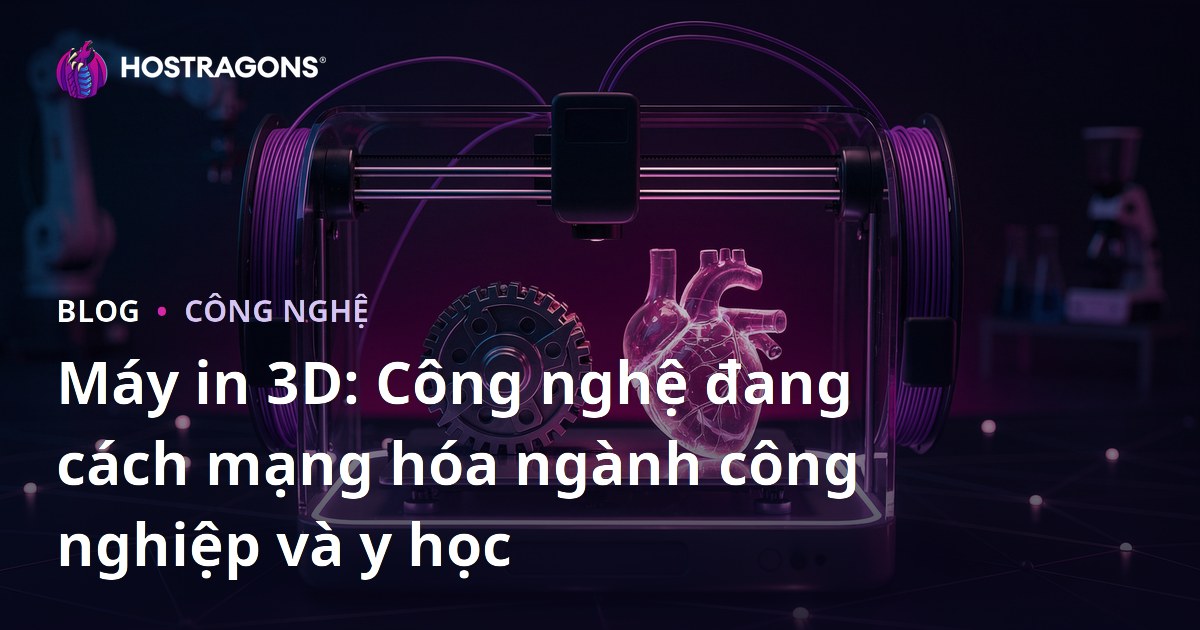 Máy in 3D: Công nghệ đang cách mạng hóa ngành công nghiệp và y học