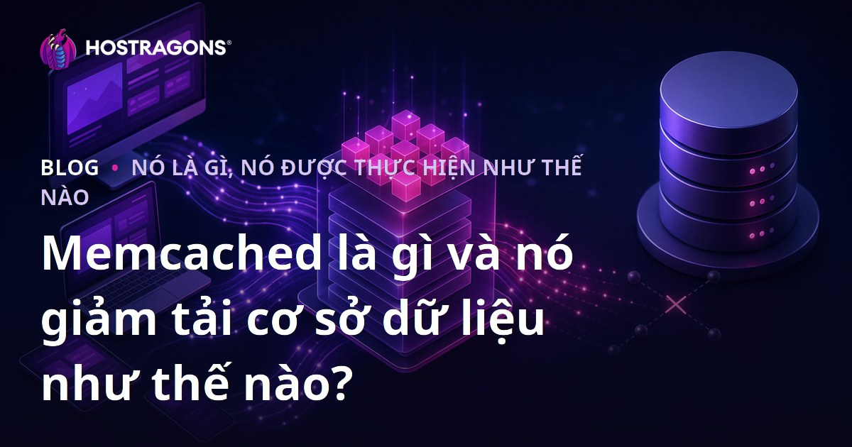 Memcached là gì và nó giảm tải cơ sở dữ liệu như thế nào?