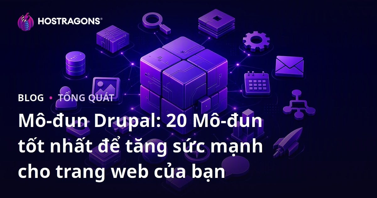 Mô-đun Drupal: 20 Mô-đun tốt nhất để tăng sức mạnh cho trang web của bạn