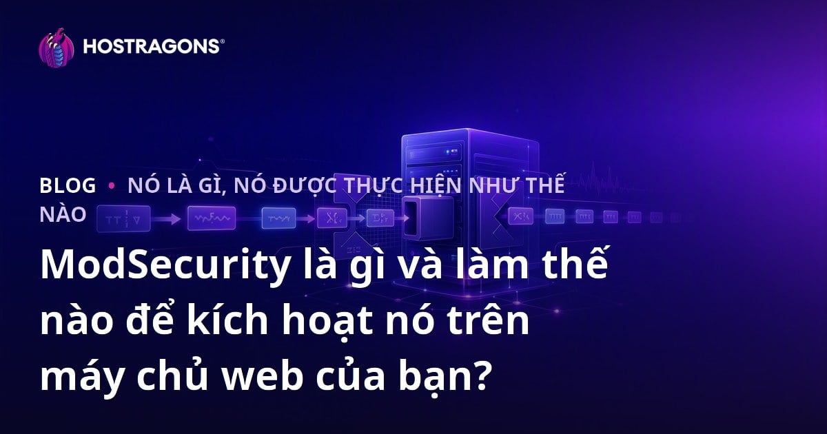 ModSecurity là gì và làm thế nào để kích hoạt nó trên máy chủ web của bạn?