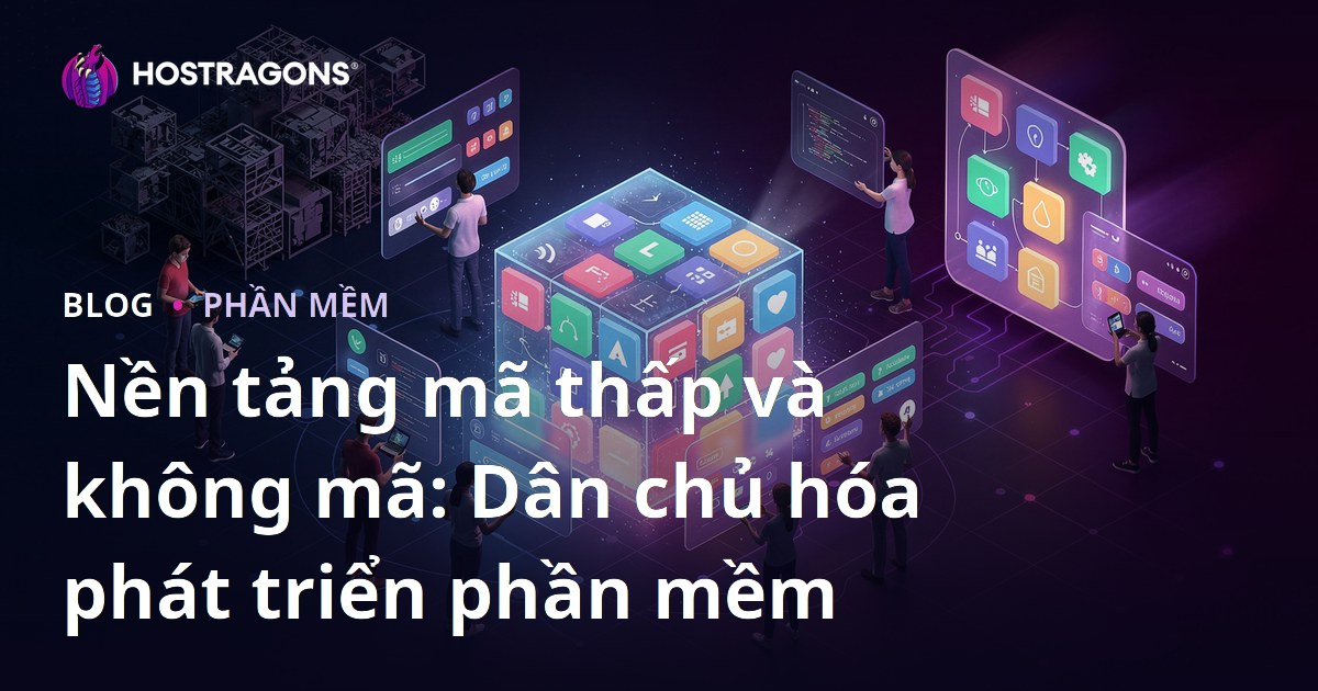 Nền tảng mã thấp và không mã: Dân chủ hóa phát triển phần mềm