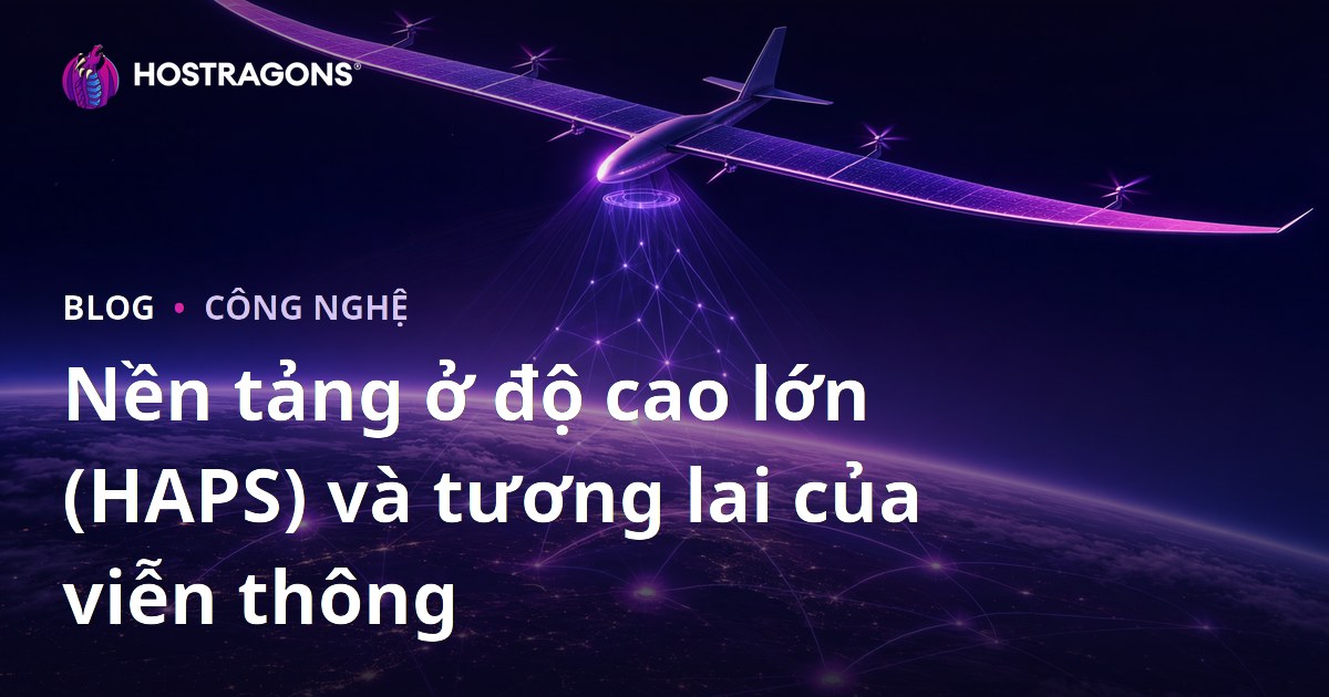 Nền tảng ở độ cao lớn (HAPS) và tương lai của viễn thông