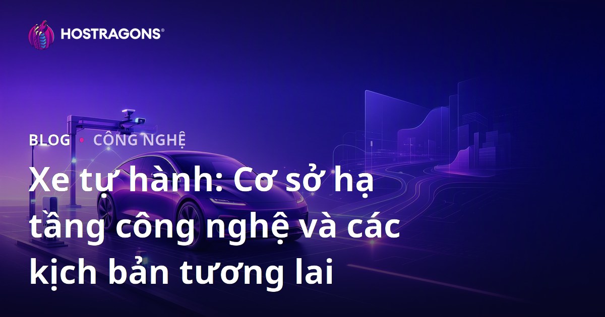 Xe tự hành: Cơ sở hạ tầng công nghệ và các kịch bản tương lai