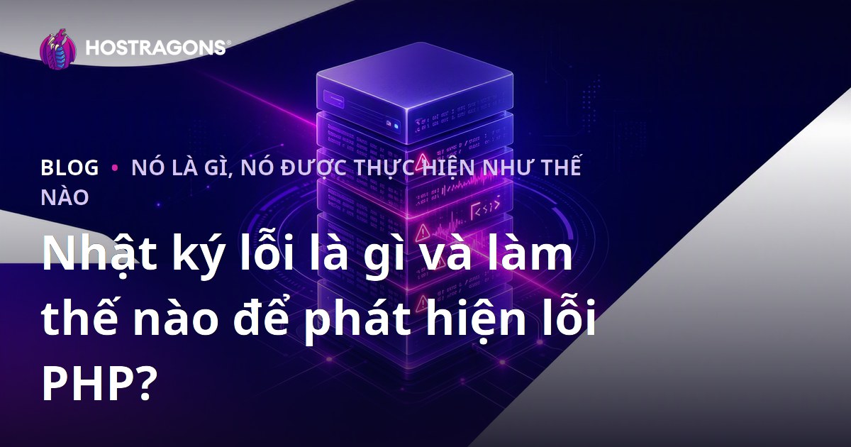 Nhật ký lỗi là gì và làm thế nào để phát hiện lỗi PHP?