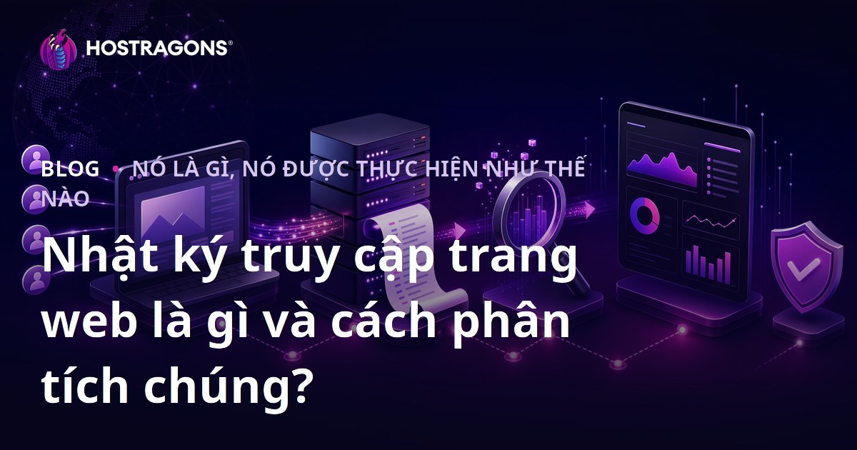 Nhật ký truy cập trang web là gì và cách phân tích chúng?