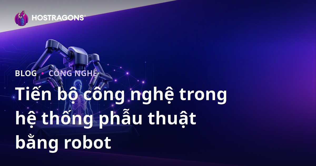 Tiến bộ công nghệ trong hệ thống phẫu thuật bằng robot