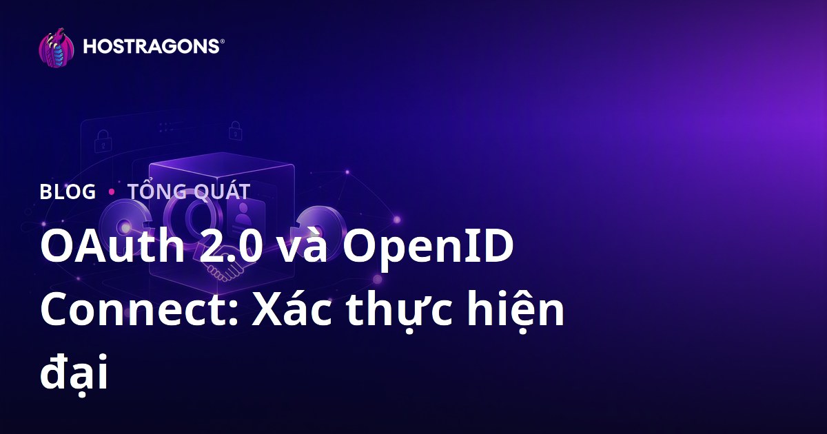 OAuth 2.0 và OpenID Connect: Xác thực hiện đại