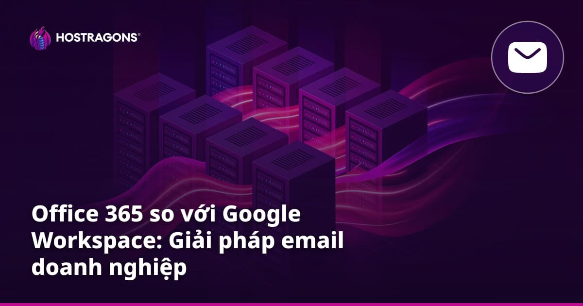 Office 365 so với Google Workspace: Giải pháp email doanh nghiệp