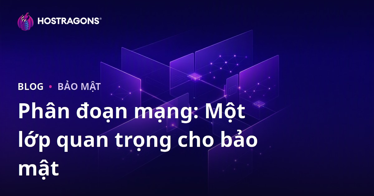Phân đoạn mạng: Một lớp quan trọng cho bảo mật
