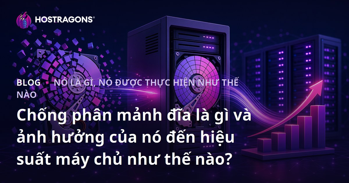 Chống phân mảnh đĩa là gì và ảnh hưởng của nó đến hiệu suất máy chủ như thế nào?