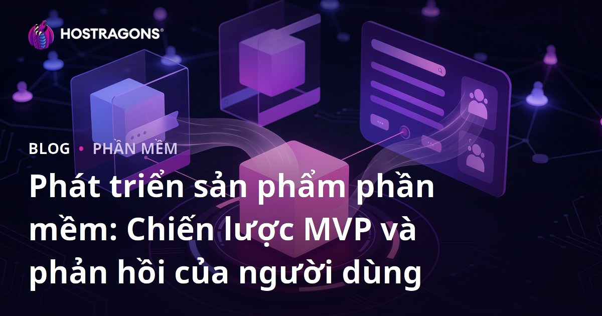 Phát triển sản phẩm phần mềm: Chiến lược MVP và phản hồi của người dùng