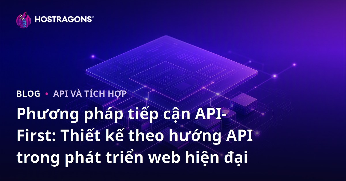 Phương pháp tiếp cận API-First: Thiết kế theo hướng API trong phát triển web hiện đại