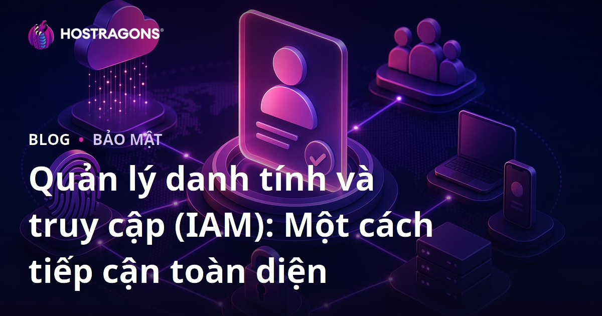 Quản lý danh tính và truy cập (IAM): Một cách tiếp cận toàn diện