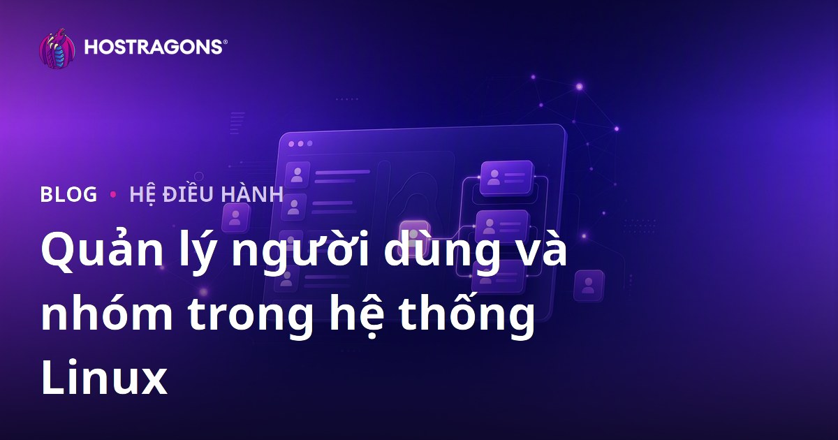 Quản lý người dùng và nhóm trong hệ thống Linux