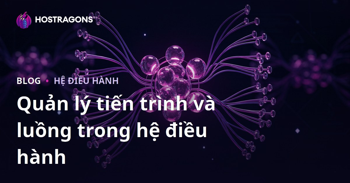 Quản lý tiến trình và luồng trong hệ điều hành