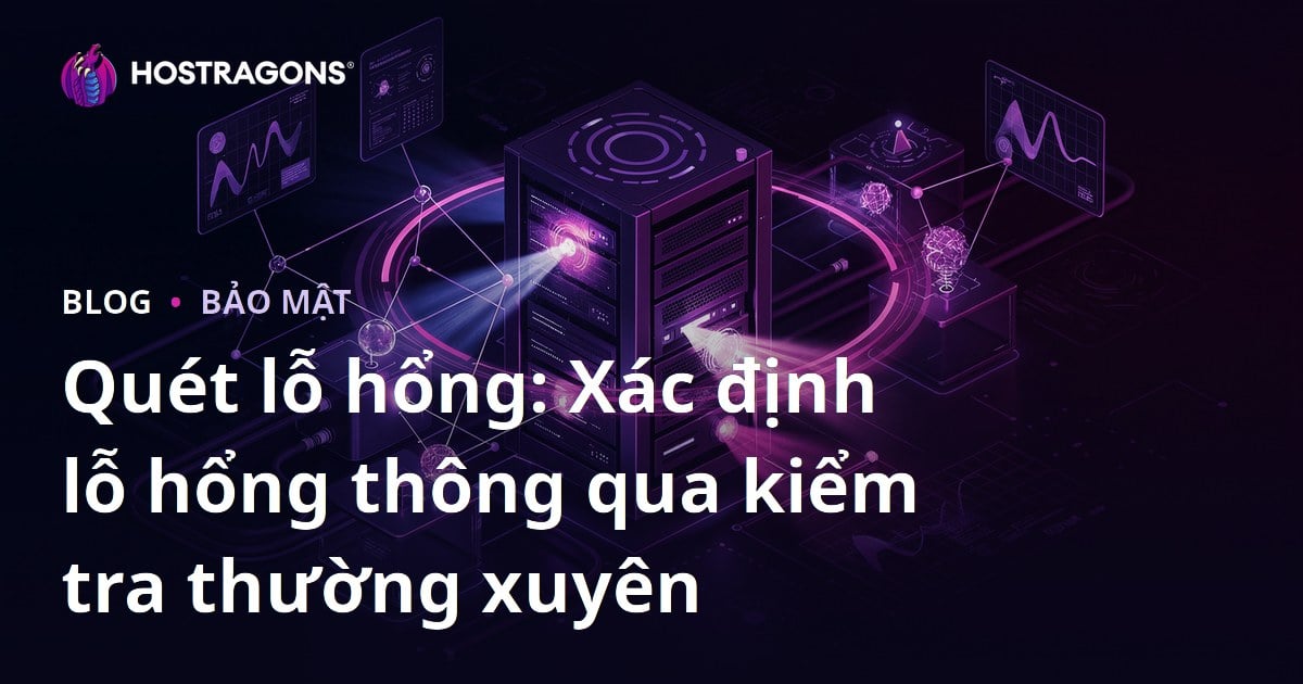Quét lỗ hổng: Xác định lỗ hổng thông qua kiểm tra thường xuyên
