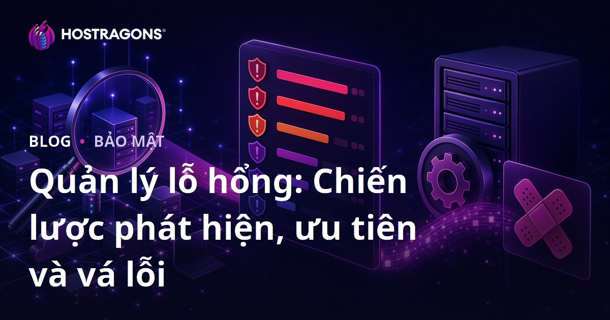 Quản lý lỗ hổng: Chiến lược phát hiện, ưu tiên và vá lỗi