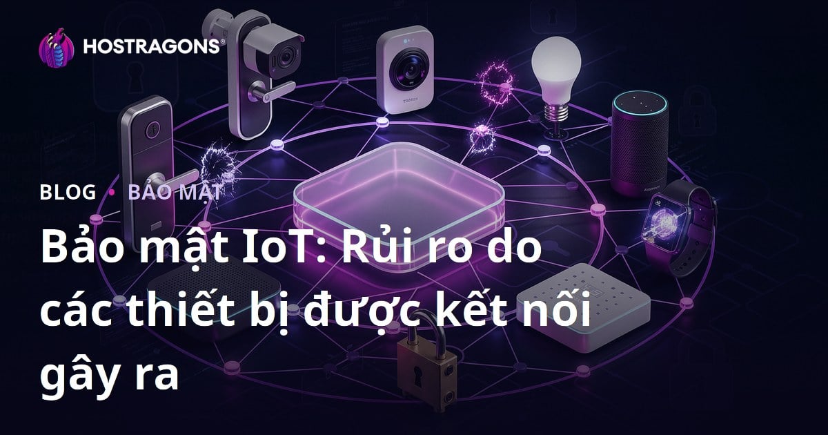 Bảo mật IoT: Rủi ro do các thiết bị được kết nối gây ra