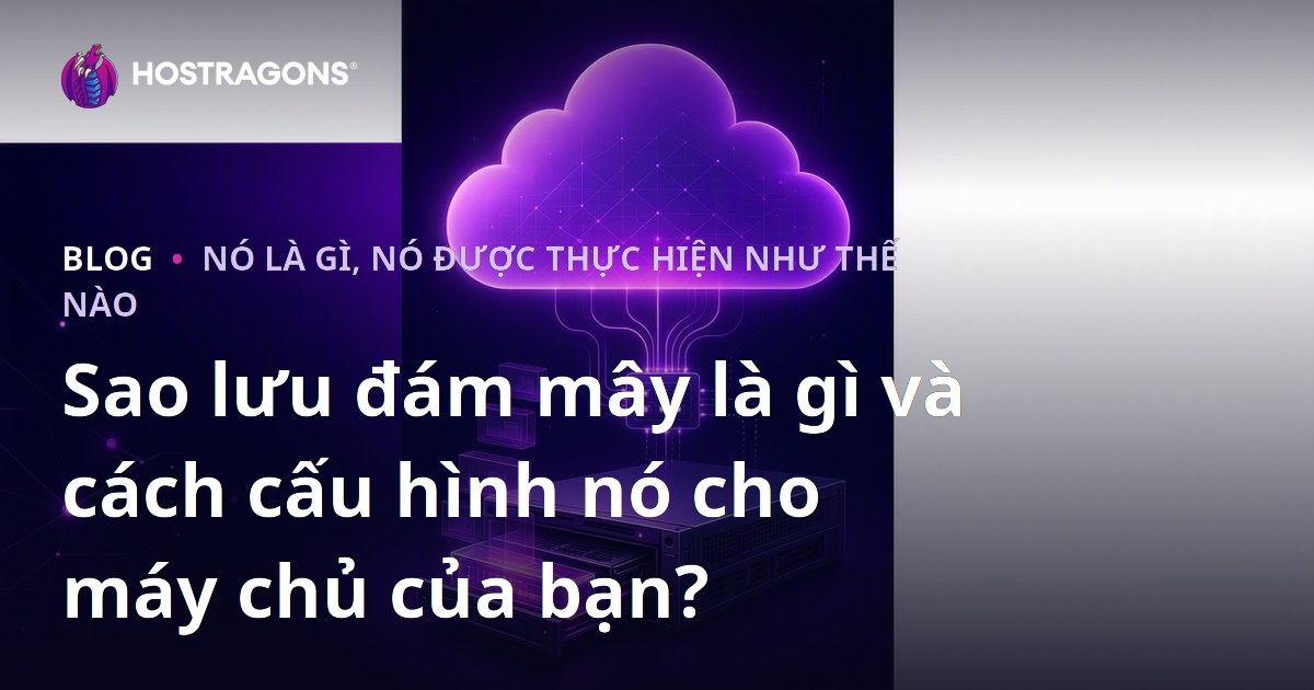 Sao lưu đám mây là gì và cách cấu hình nó cho máy chủ của bạn?