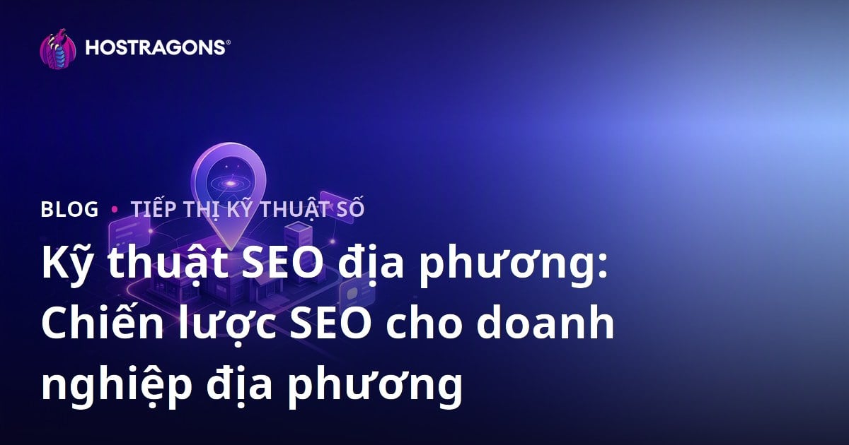 Kỹ thuật SEO địa phương: Chiến lược SEO cho doanh nghiệp địa phương