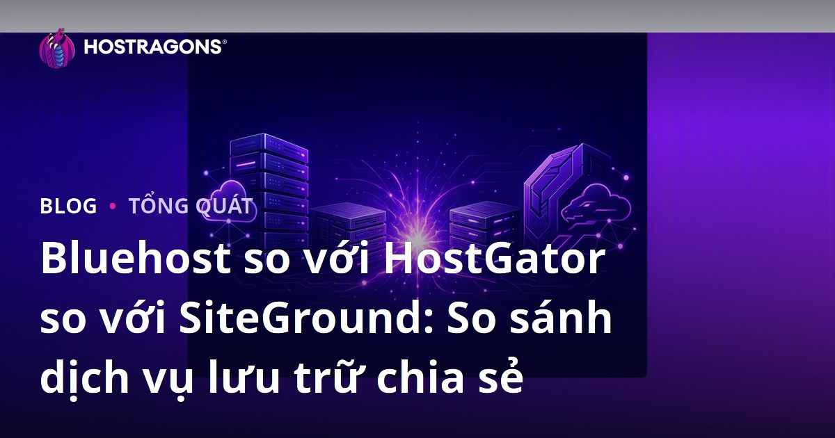 Bluehost so với HostGator so với SiteGround: So sánh dịch vụ lưu trữ chia sẻ