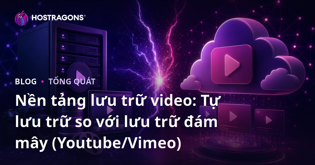 Nền tảng lưu trữ video: Tự lưu trữ so với lưu trữ đám mây (Youtube/Vimeo)