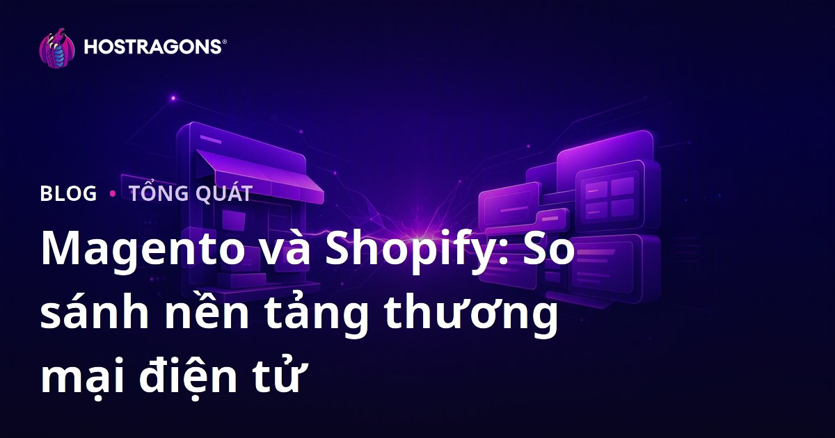 Magento và Shopify: So sánh nền tảng thương mại điện tử