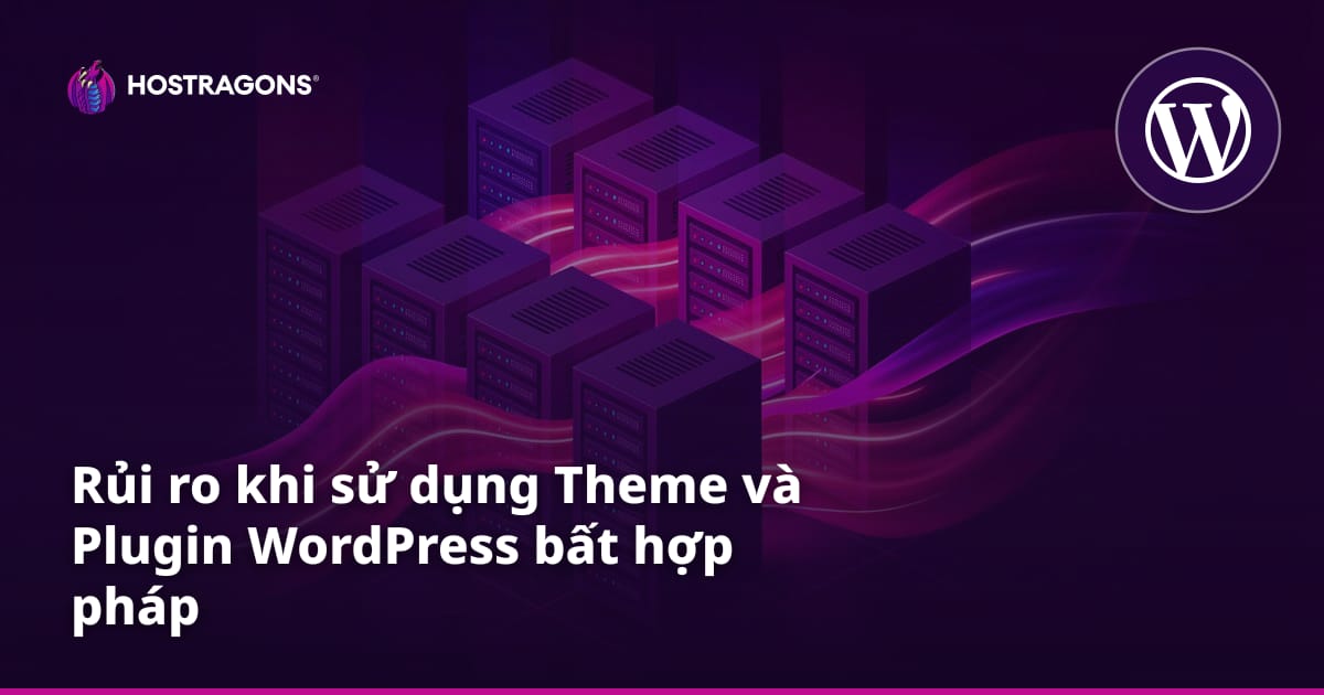 Rủi ro khi sử dụng Theme và Plugin WordPress bất hợp pháp