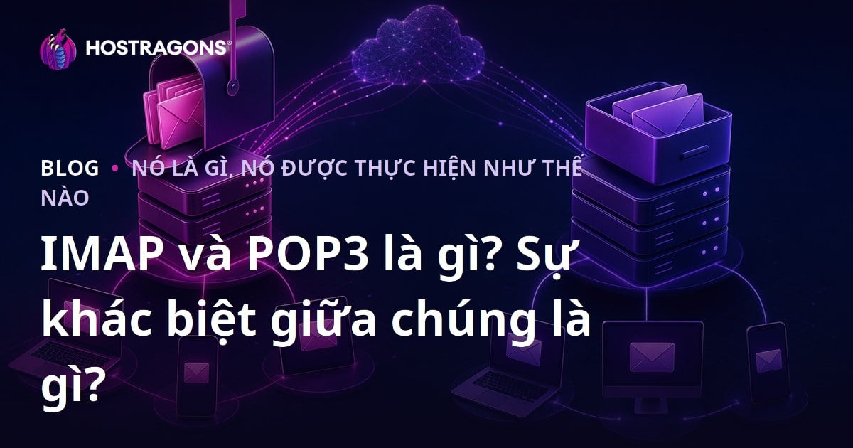 IMAP và POP3 là gì? Sự khác biệt giữa chúng là gì?
