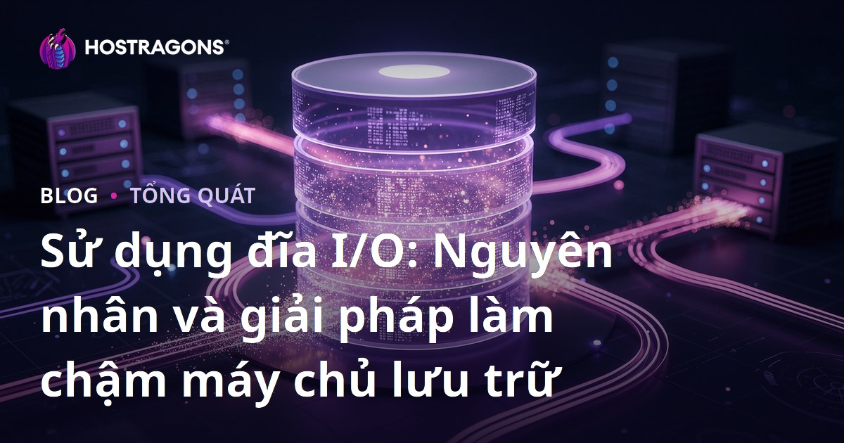 Sử dụng đĩa I/O: Nguyên nhân và giải pháp làm chậm máy chủ lưu trữ