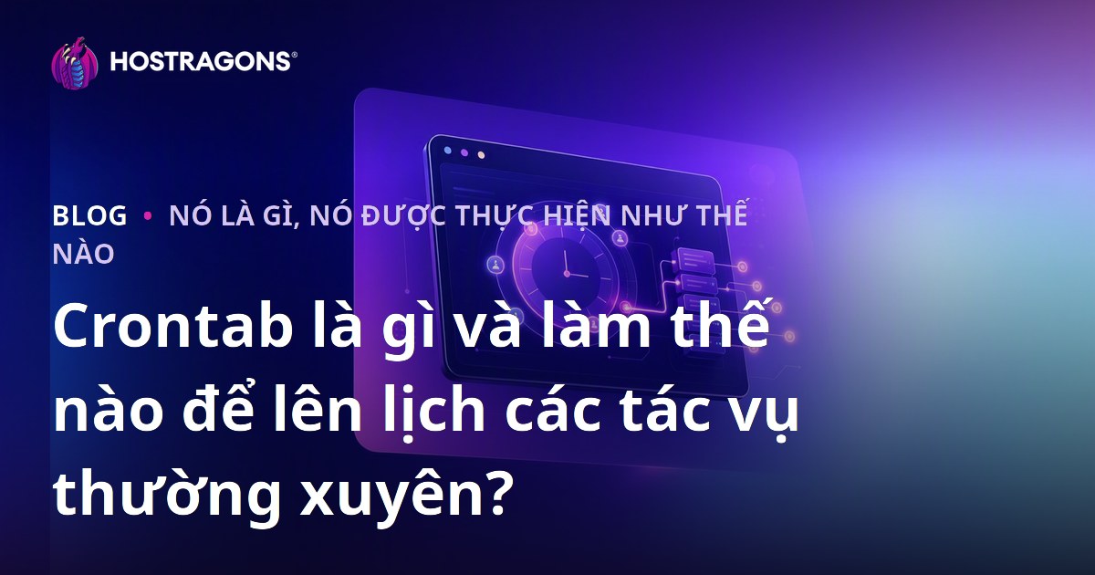 Crontab là gì và làm thế nào để lên lịch các tác vụ thường xuyên?
