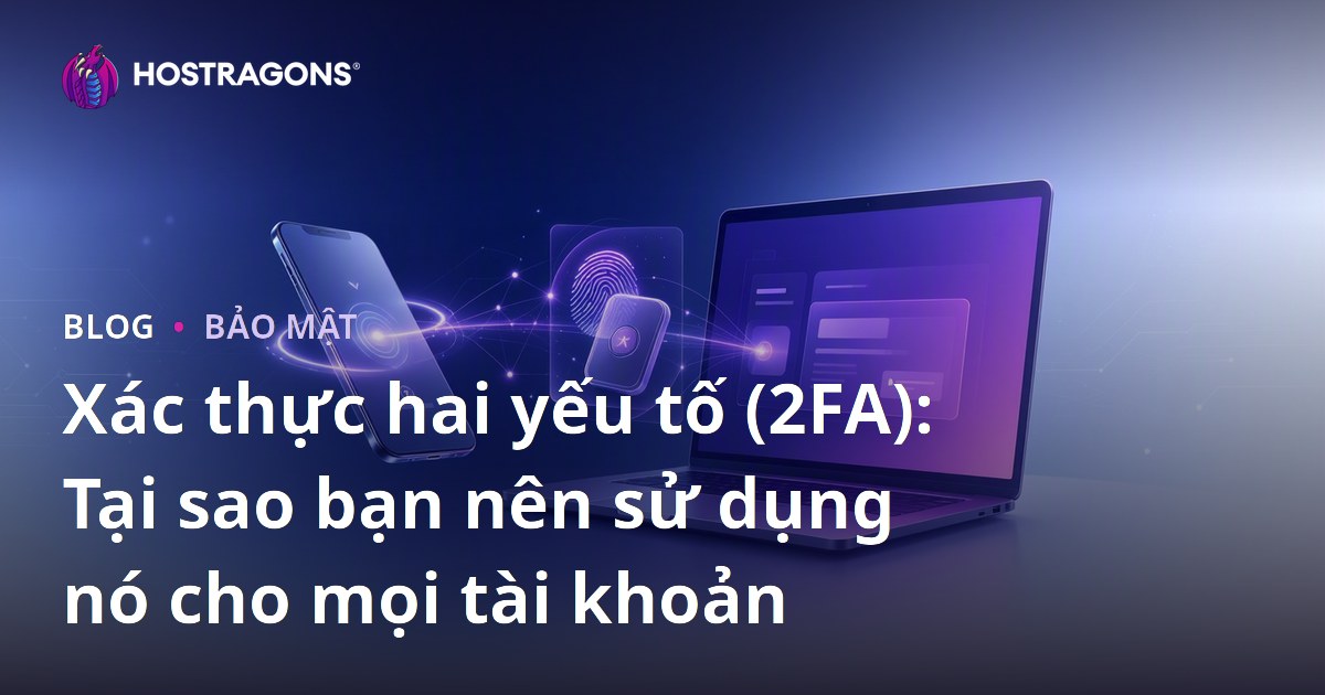 Xác thực hai yếu tố (2FA): Tại sao bạn nên sử dụng nó cho mọi tài khoản