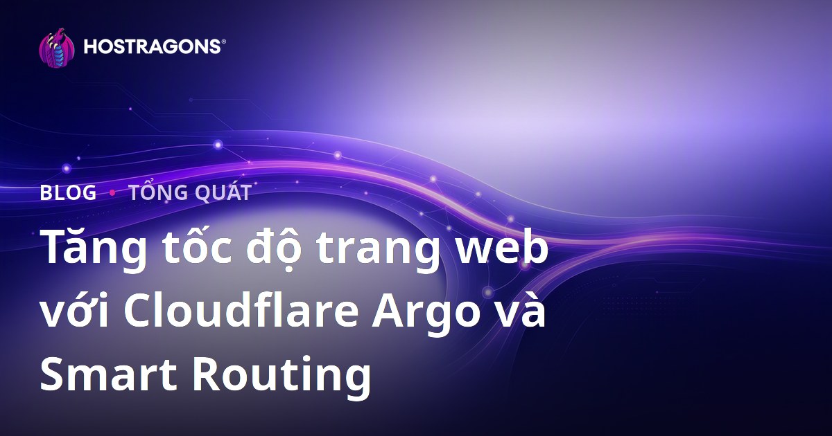 Tăng tốc độ trang web với Cloudflare Argo và Smart Routing
