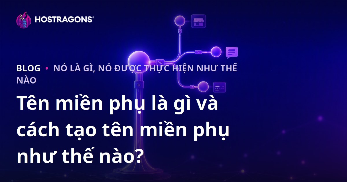 Tên miền phụ là gì và cách tạo tên miền phụ như thế nào?