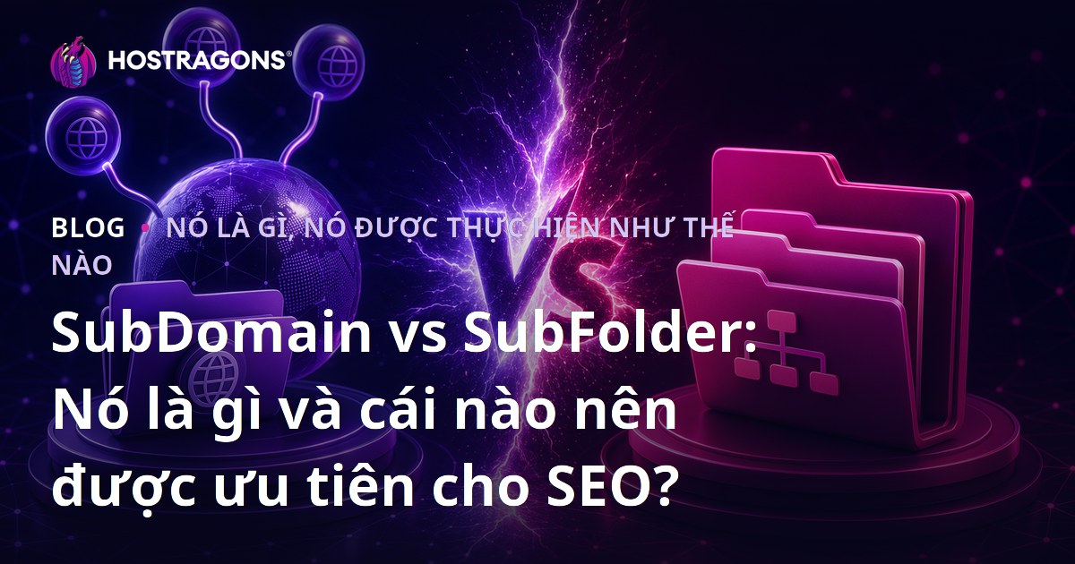 SubDomain vs SubFolder: Nó là gì và cái nào nên được ưu tiên cho SEO?