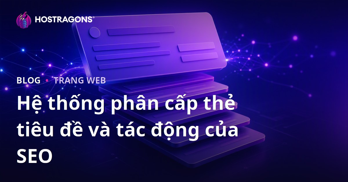 Hệ thống phân cấp thẻ tiêu đề và tác động của SEO