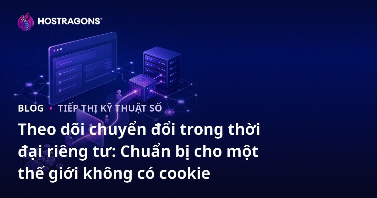 Theo dõi chuyển đổi trong thời đại riêng tư: Chuẩn bị cho một thế giới không có cookie