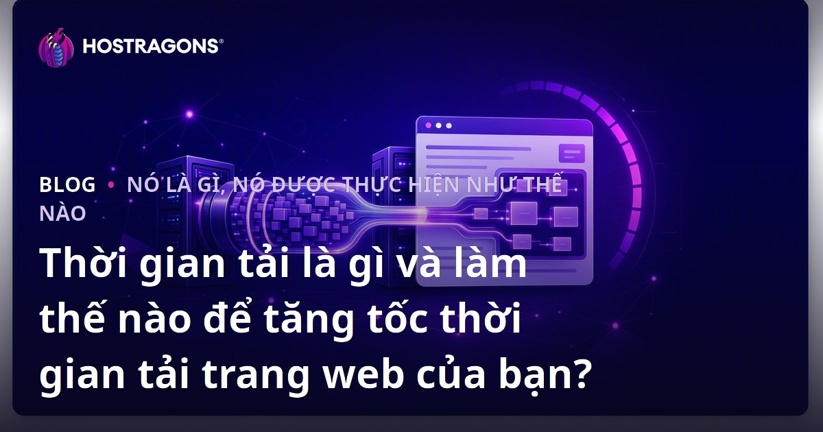 Thời gian tải là gì và làm thế nào để tăng tốc thời gian tải trang web của bạn?
